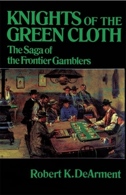 Knights of the Green Cloth: The Saga of the Frontier Gamblers Paperback University of Oklahoma Press