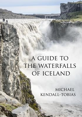 A Guide to the Waterfalls of Iceland Paperback Michael Kendall-Tobias