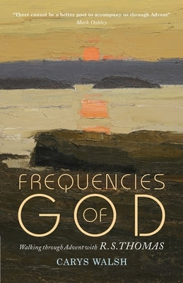Frequencies of God: Walking through Advent with R S Thomas Canterbury Press