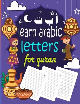 Learn Arabic Letters for Quran: learn to trace letters for 3 year old, arabic workbook for kids beginners, ramadan books for kids in arabic by Writing, Arabics