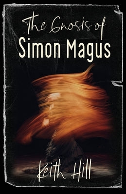 The Gnosis of Simon Magus by Hill, Keith
