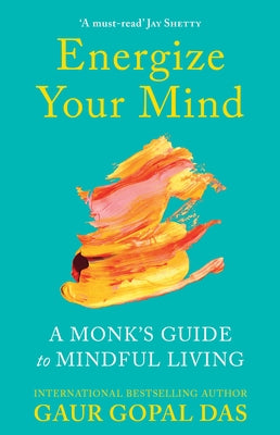 Energize Your Mind: A Monk's Guide to Mindful Living by Das, Gaur Gopal