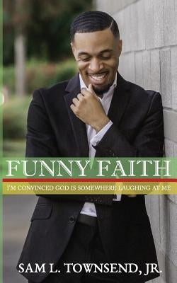 Funny Faith: I'm Convinced God is Somewhere Laughing at Me by Townsend, Sam L.