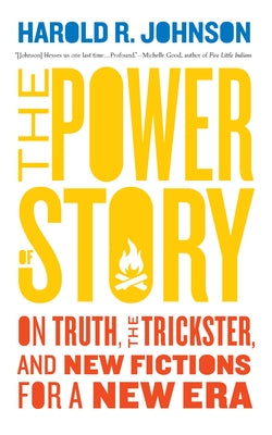 The Power of Story: On Truth, the Trickster, and New Fictions for a New Era by Johnson, Harold R.
