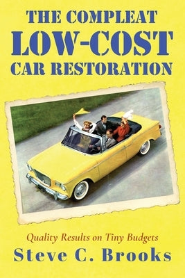 The Compleat Low-Cost Car Restoration: Impressive Interiors, Brilliant Bodies and Marvellous Mechanicals by Brooks, Steve C.