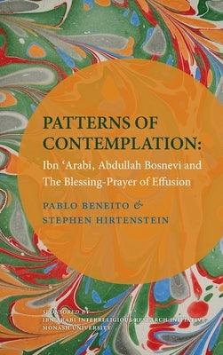 Patterns of Contemplation: Ibn 'Arabi, Abdullah Bosnevi and the Blessing-Prayer of Effusion by Beneito, Pablo