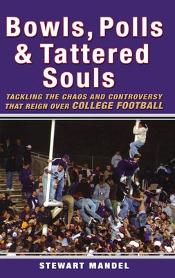 Bowls, Polls & Tattered Souls: Tackling the Chaos and Controversy That Reign Over College Football by Mandel, Stewart