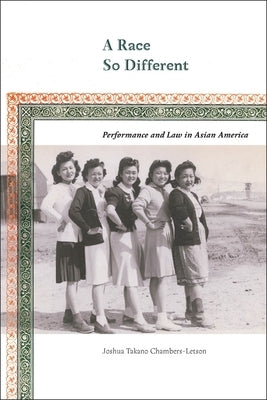 A Race So Different: Performance and Law in Asian America by Chambers-Letson, Joshua