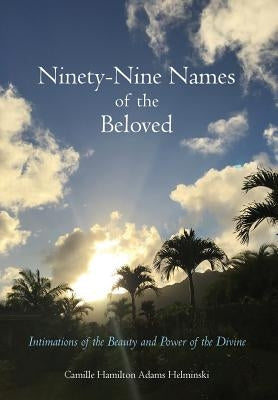 Ninety-Nine Names of the Beloved: Intimations of the Beauty and Power of the Divine by Helminski, Camille Hamilton Adams