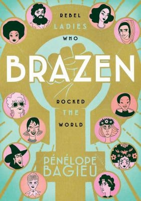 Brazen: Rebel Ladies Who Rocked the World by Bagieu, Pénélope