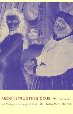 Reconstructing Dixie: Race, Gender, and Nostalgia in the Imagined South Paperback Duke University Press