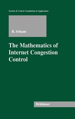 The Mathematics of Internet Congestion Control by Srikant, Rayadurgam