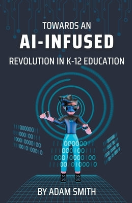 Towards an AI-Infused Revolution in K12 Education by Smith, Adam