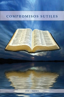 Compromisos Sutiles: Una explicación acerca de tema de conducta cristiana tales como: Ornamentos, Cosméticos, Adornos, Alimentos, Vestiment by Crews, Joe