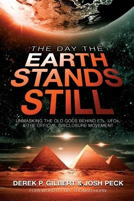 The Day the Earth Stands Still: Unmasking the Old Gods Behind ETs, UFOs, and the Official Disclosure Movement by Gilbert, Derek P.