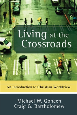 Living at the Crossroads: An Introduction to Christian Worldview Paperback Baker Academic