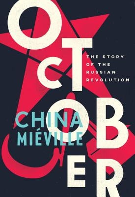 October: The Story of the Russian Revolution by Miéville, China