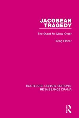 Jacobean Tragedy: The Quest for Moral Order by Ribner, Irving