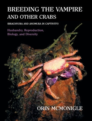 Breeding the Vampire and Other Crabs: (Brachyura and Anomura in Captivity) by McMonigle, Orin