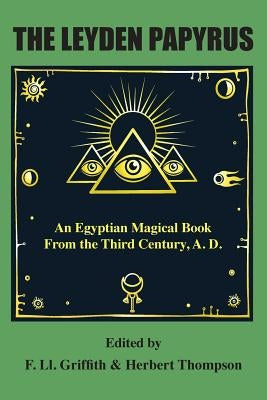 The Leyden Papyrus: An Egyptian Magical Book From the Third Century, A.D. by Griffith, F. LL