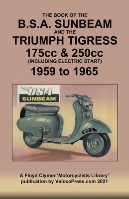 BOOK OF THE BSA SUNBEAM & TRIUMPH TIGRESS 175cc & 250cc SCOOTERS 1959 TO 1965 by Thorpe, J.
