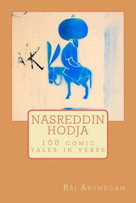 Nasreddin Hodja: 100 tales in verse by Arumugam, Raj