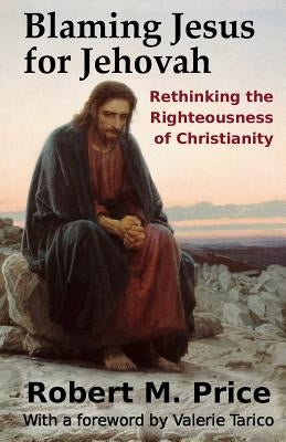 Blaming Jesus for Jehovah: Rethinking the Righteousness of Christianity Paperback Tellectual Press