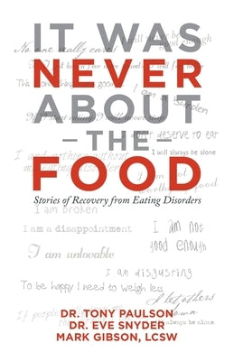 It Was Never About the Food: Stories of Recovery from Eating Disorders by Paulson, Tony