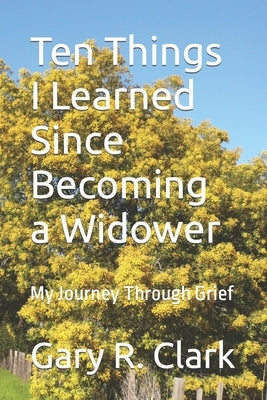 Ten Things I Learned Since Becoming a Widower: My Journey Through Grief Paperback Gulf Coast Publishing