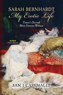 Sarah Bernhardt: My Erotic Life: France's Second Most Famous Woman by Cassimally, San I.