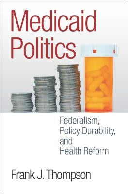 Medicaid Politics: Federalism, Policy Durability, and Health Reform Paperback Georgetown University Press