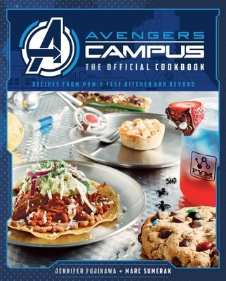 Avengers Campus: The Official Cookbook: Recipes from Pym's Test Kitchen and Beyond by Fujikawa, Jenn