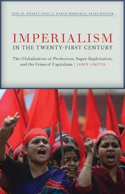 Imperialism in the Twenty-First Century: Globalization, Super-Exploitation, and Capitalism's Final Crisis Paperback Monthly Review Press