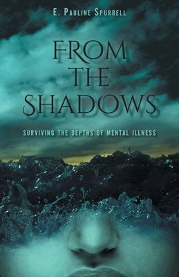 From The Shadows: Surviving the Depths of Mental Illness by Spurrell, E. Pauline