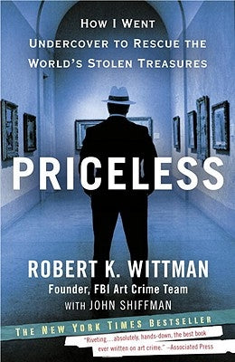 Priceless: How I Went Undercover to Rescue the World's Stolen Treasures by Wittman, Robert K.