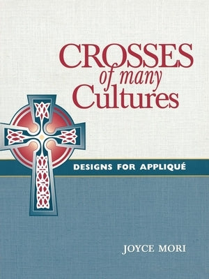 Crosses of Many Cultures: Designs for Appliqué by Mori, Joyce