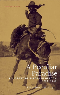 A Peculiar Paradise: A History of Blacks in Oregon, 1788-1940 Paperback Oregon State University Press