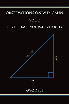 Observations on W.D. Gann Vol. 2: Price - Time - Volume - Velocity by Awodele