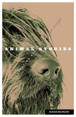 Animal Stories: Narrating across Species Lines by McHugh, Susan