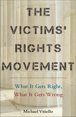 The Victims' Rights Movement: What It Gets Right, What It Gets Wrong by Vitiello, Michael