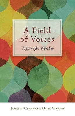 A Field of Voices: Hymns for Worship by Clemens, James E.