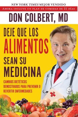 Deje Que Los Alimentos Sean Su Medicina: Cambios Dieteticos Demostrados Para Prevenir O Revertir Enfermedades by Colbert, Don