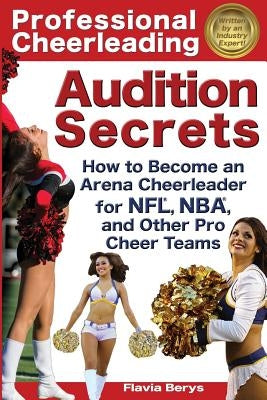 Professional Cheerleading Audition Secrets: How To Become an Arena Cheerleader for NFL(R), NBA(R), and Other Pro Cheer Teams Paperback Cabri LLC D/B/A Cabri Media