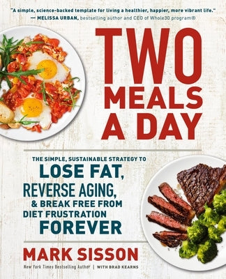 Two Meals a Day: The Simple, Sustainable Strategy to Lose Fat, Reverse Aging, and Break Free from Diet Frustration Forever by Sisson, Mark