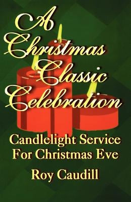 A Christmas Classic Celebration: Candlelight Service For Christmas Eve by Caudill, Roy