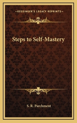 Steps to Self-Mastery by Parchment, S. R.