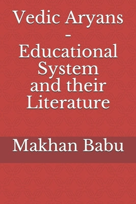 Vedic Aryans - Educational System and their Literature Paperback Independently Published