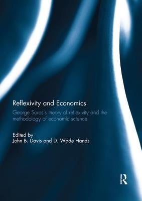 Reflexivity and Economics: George Soros's Theory of Reflexivity and the Methodology of Economic Science by Davis, John