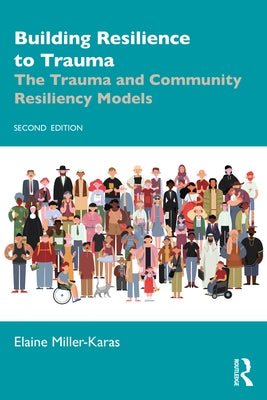 Building Resilience to Trauma: The Trauma and Community Resiliency Models by Miller-Karas, Elaine