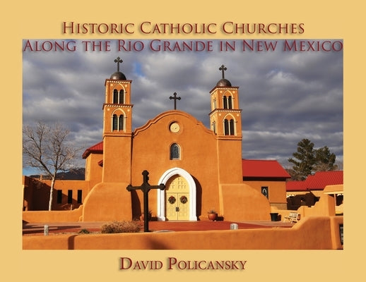 Historic Catholic Churches Along the Rio Grande in New Mexico Sunstone Press